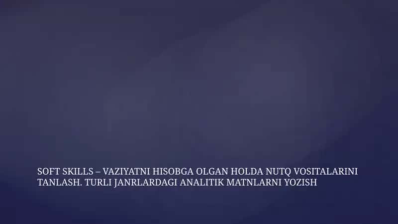 SOFT SKILLS – VAZIYATNI HISOBGA OLGAN HOLDA NUTQ VOSITALARINI TANLASH. TURLI JANRLARDAGI ANALITIK MATNLARNI YOZISH