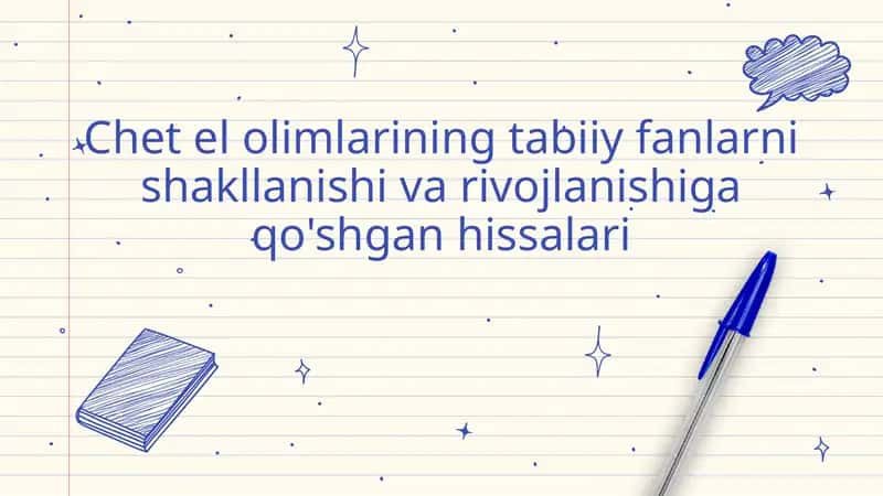 Chet el olimlarining tabiiy fanlarni shakllanishi va rivojlanishiga qo'shgan hissalari