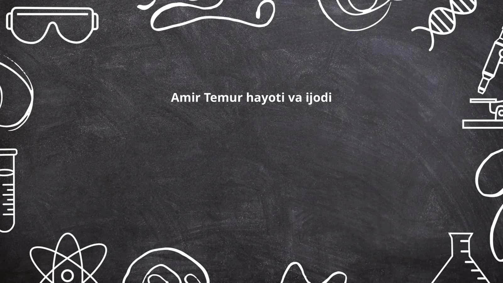 Amir Temur hayoti va ijodi