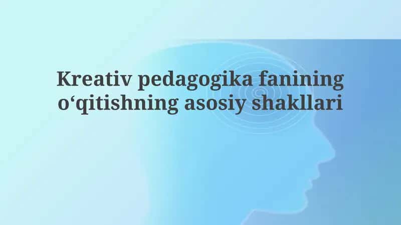 Ijodiy pedagogikada oʻqitishning asosiy shakllari
