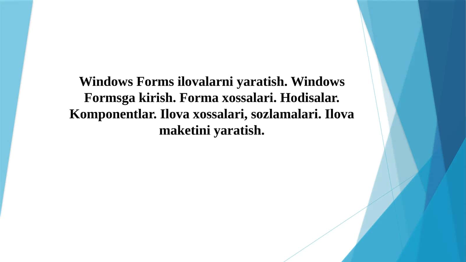 Windows Forms ilovalarni yaratish. Windows Formsga kirish. Forma xossalari. Hodisalar. Komponentlar. Ilova xossalari, sozlamalari. Ilova maketini yaratish.