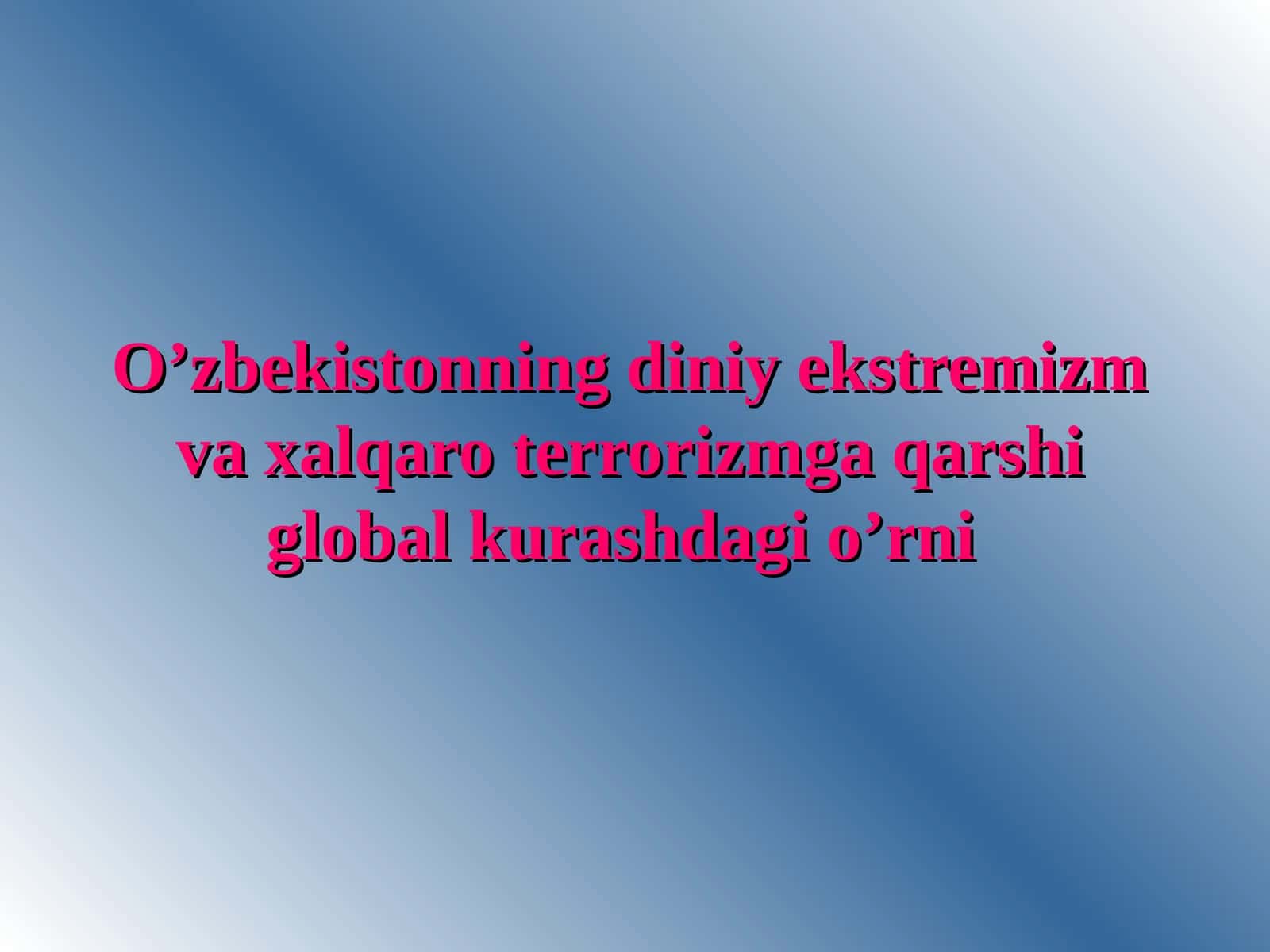 O’zbekistonning diniy ekstremizm va xalqaro terrorizmga qarshi global kurashdagi o’rni