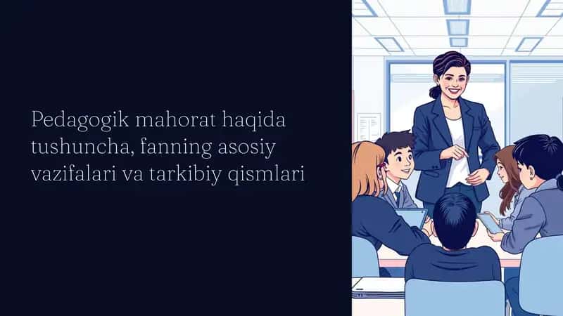 Pedagogik mahorat haqida tushuncha, fanning asosiy vazifalari va tarkibiy qismlari