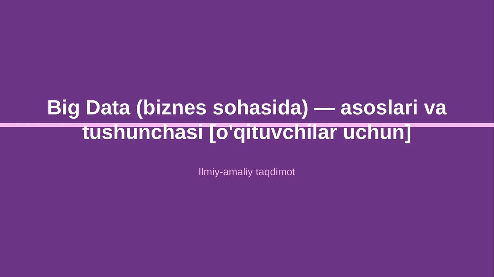 Big Data (biznes sohasida) — asoslari va tushunchasi [o'qituvchilar uchun]