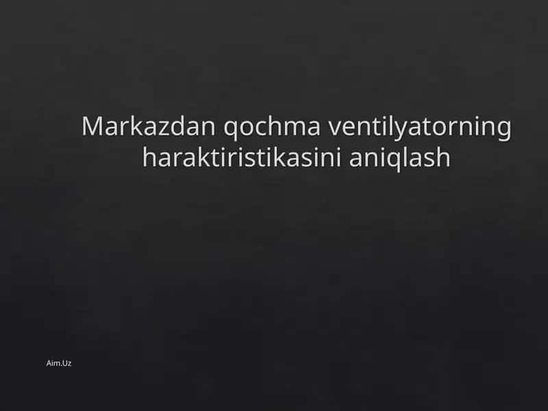 Markazdan qochma ventilyatorning haraktiristikasini aniqlash