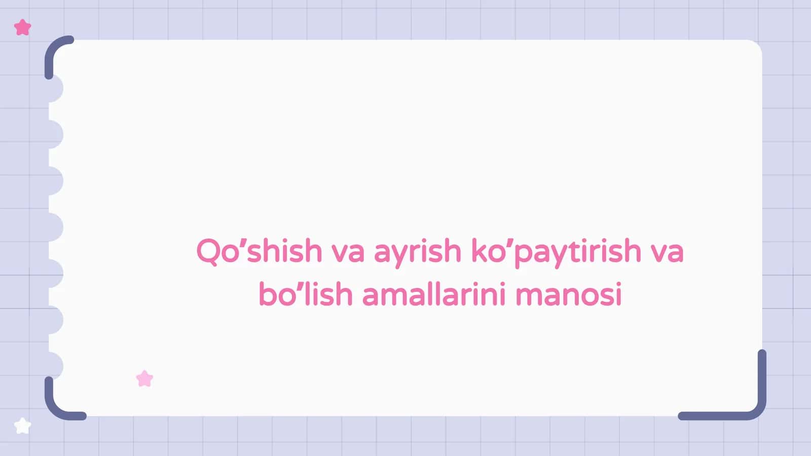 Qo’shish va ayrish, ko’paytirish va bo’lish amallarining mohiyati