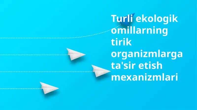 Ekologik omillarning tirik organizmlarga ta'siretish mexanizmlari
