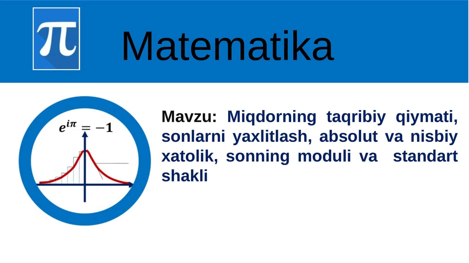 Miqdorning taqribiy qiymati, sonlarni yaxlitlash, absolut va nisbiy xatolik, sonning moduli va  standart shakli