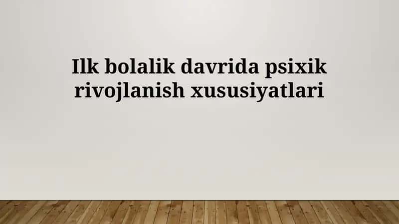 Ilk bolalik davrida psixik rivojlanish xususiyatlari