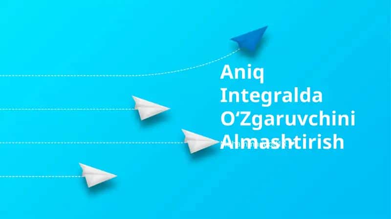 Aniq Integralda OʻZgaruvchini Almashtirish
