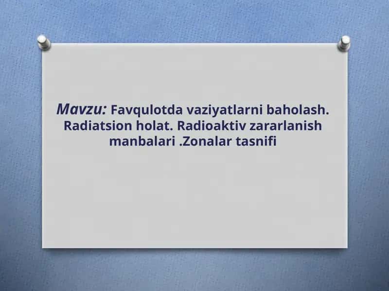 Favqulotda vaziyatlarni baholash. Radiatsion holat. Radioaktiv zararlanish manbalari .Zonalar tasnifi