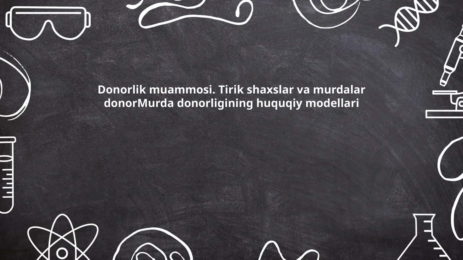 Donorlik muammosi. Tirik shaxslar va murdalar donorMurda donorligining huquqiy modellari