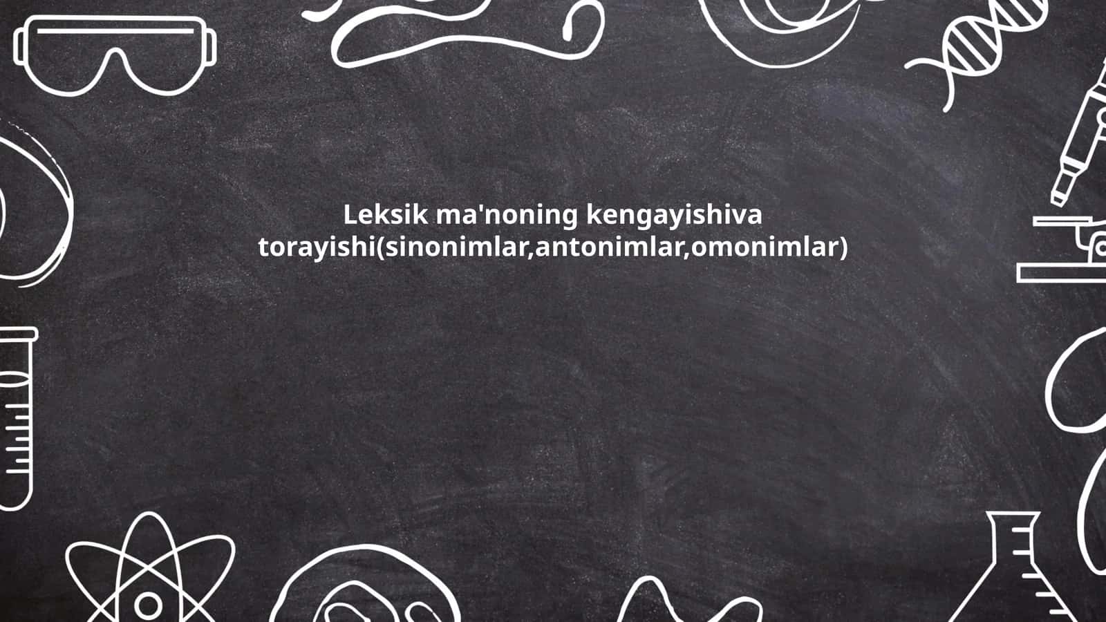 Leksik ma'noning kengayishiva torayishi(sinonimlar,antonimlar,omonimlar)