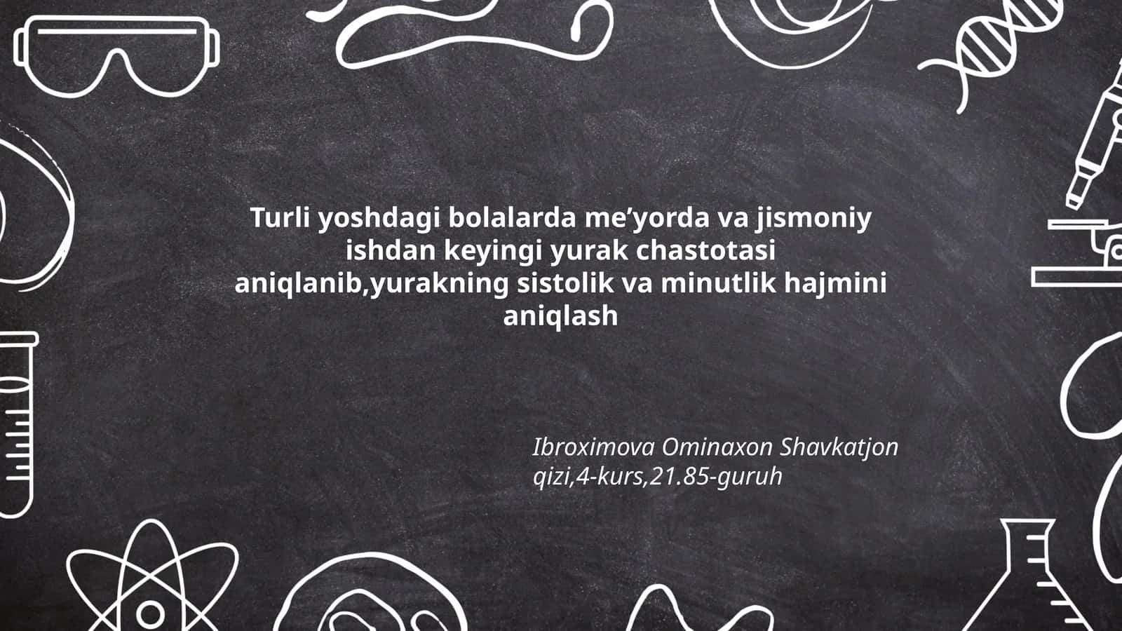 Turli yoshdagi bolalarda me’yorda va jismoniy ishdan keyingi yurak chastotasi aniqlanib,yurakning sistolik va minutlik hajmini aniqlash