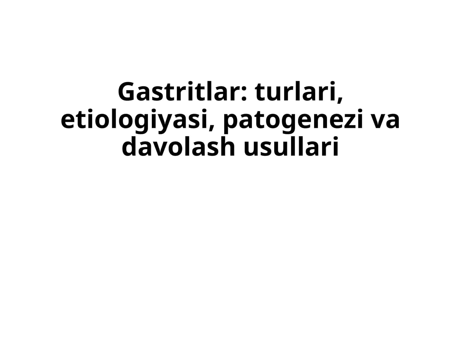 Gastritlar: turlari, etiologiyasi, patogenezi va davolash usullari