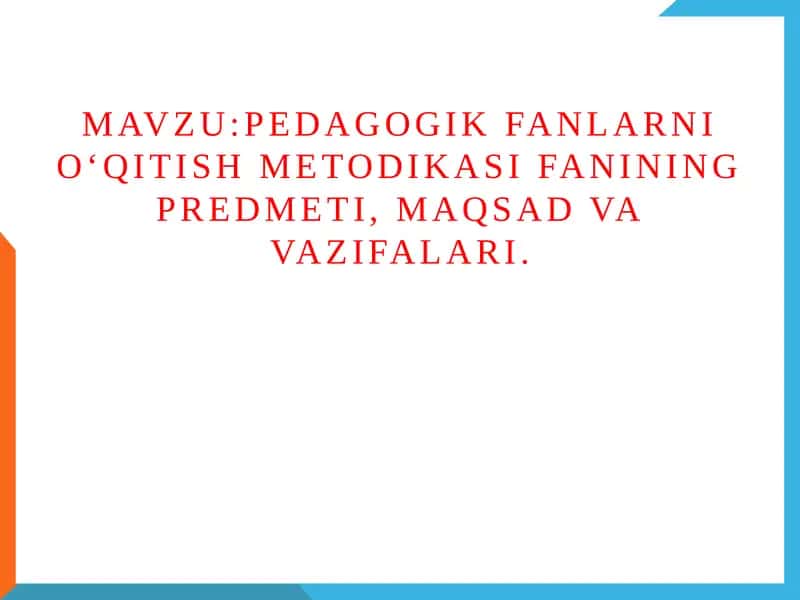 Pedagogik fanlarni o‘qitish metodikasi fanining predmeti, maqsad va vazifalari.