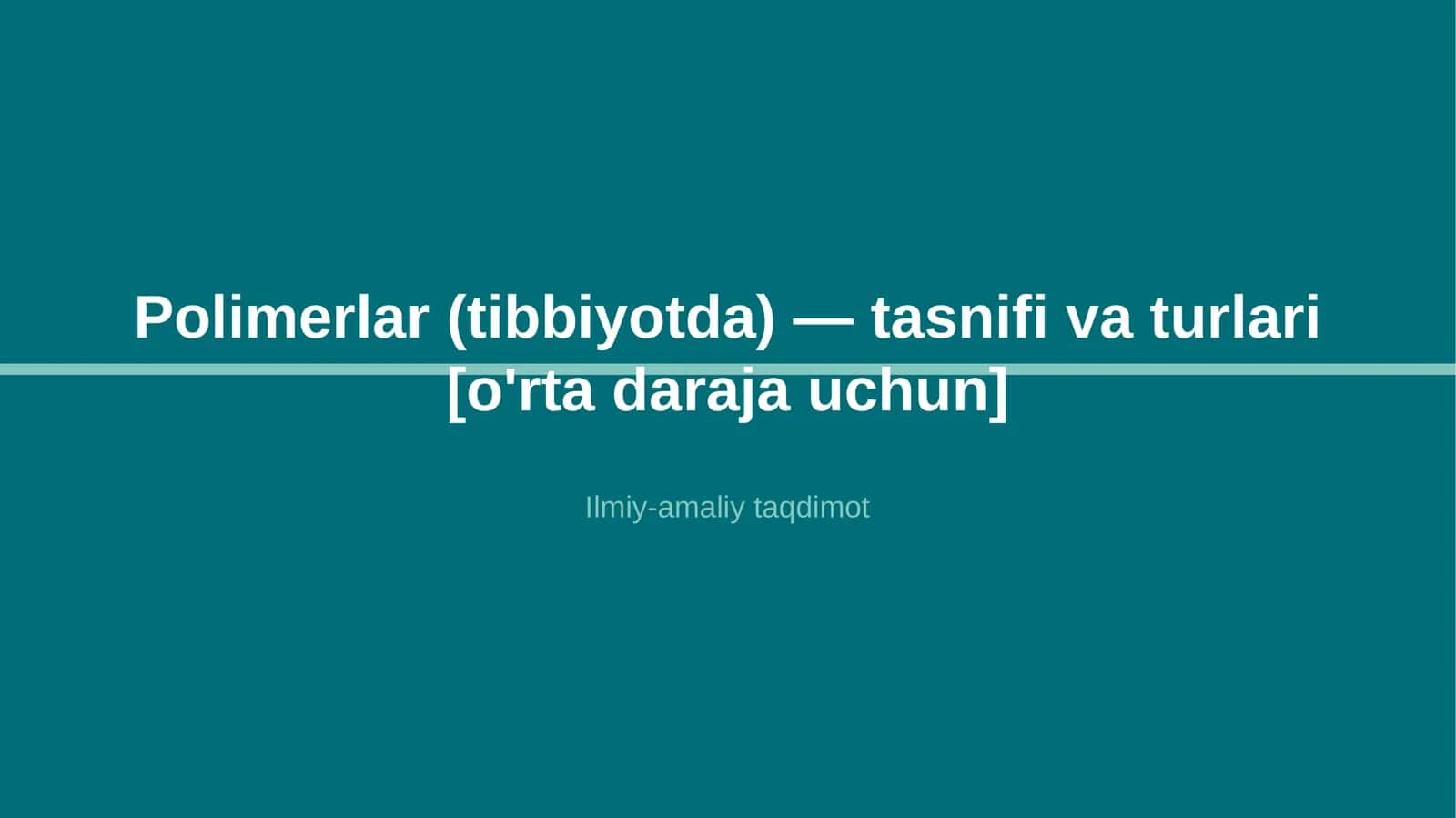 Polimerlar (tibbiyotda) — tasnifi va turlari [o'rta daraja uchun]
