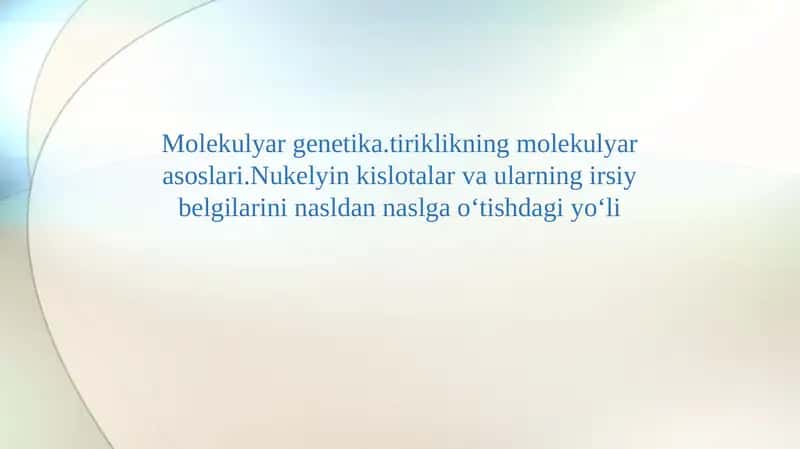 Molekulyar genetika.tiriklikning molekulyar asoslari.Nukelyin kislotalar va ularning irsiy belgilarini nasldan naslga oʻtishdagi yoʻli