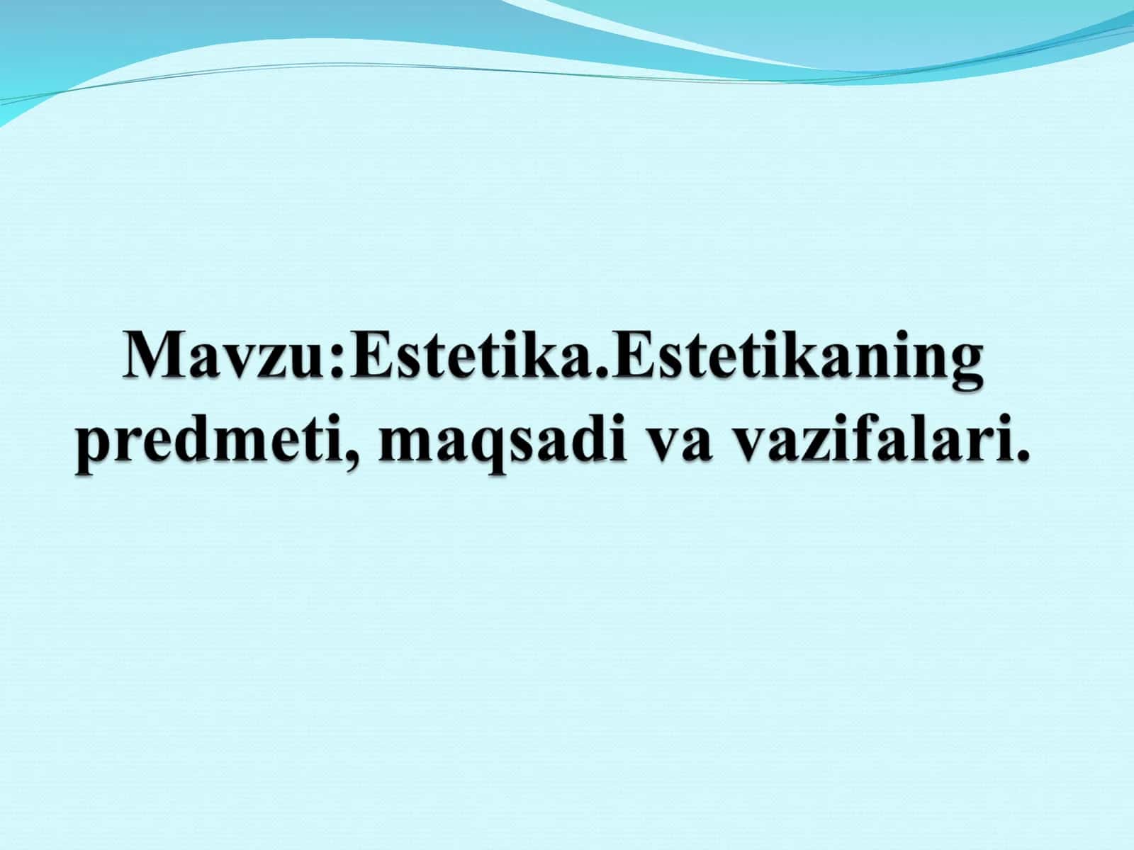 Estetika.Estetikaning predmeti, maqsadi va vazifalari