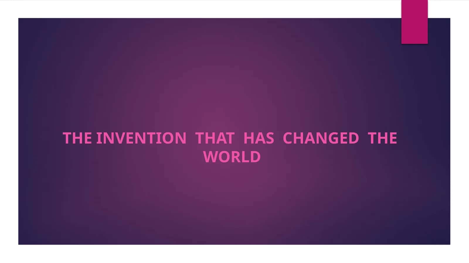 THE INVENTION THAT HAS CHANGED THE WORLD