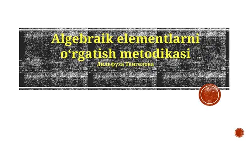 Algebraik elementlarni oʻrgatish metodikasi