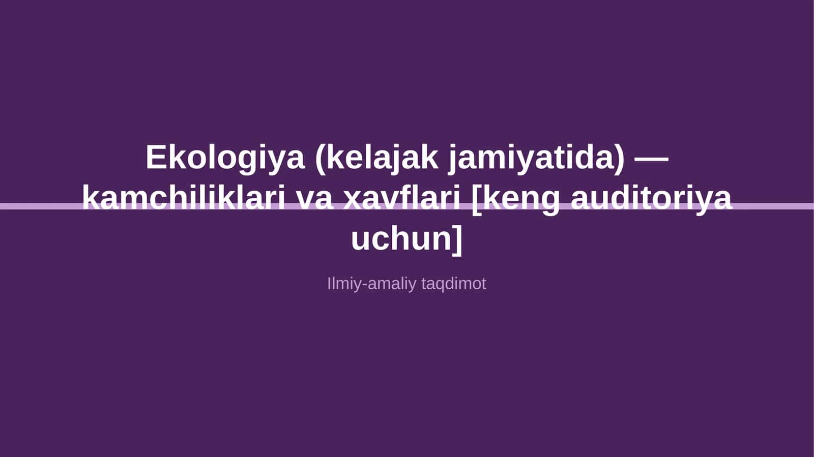 Ekologiya (kelajak jamiyatida) — kamchiliklari va xavflari [keng auditoriya uchun]