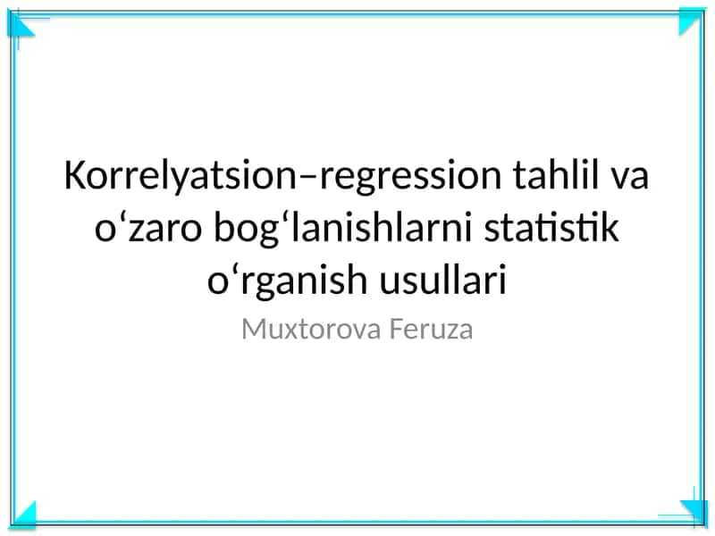 Korrelyatsion–regression tahlil va o‘zaro bog‘lanishlarni statistik o‘rganish usullari