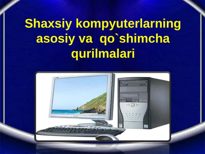 Shaxsiy kompyuterlarning asosiy va qo`shimcha qurilmalari