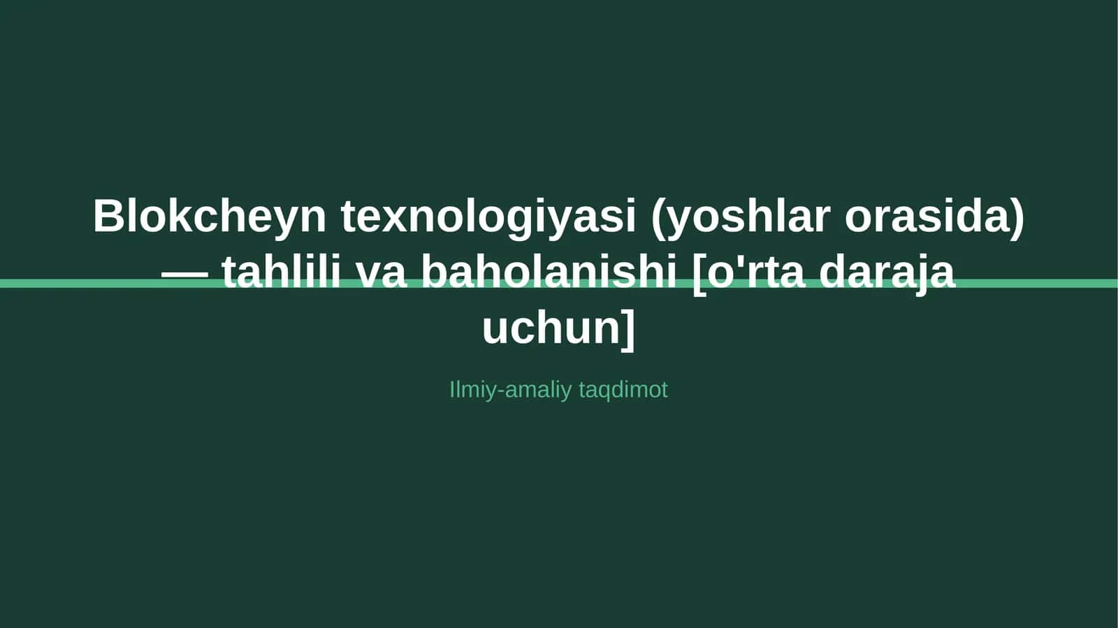 Blokcheyn texnologiyasi (yoshlar orasida) — tahlili va baholanishi [o'rta daraja uchun]