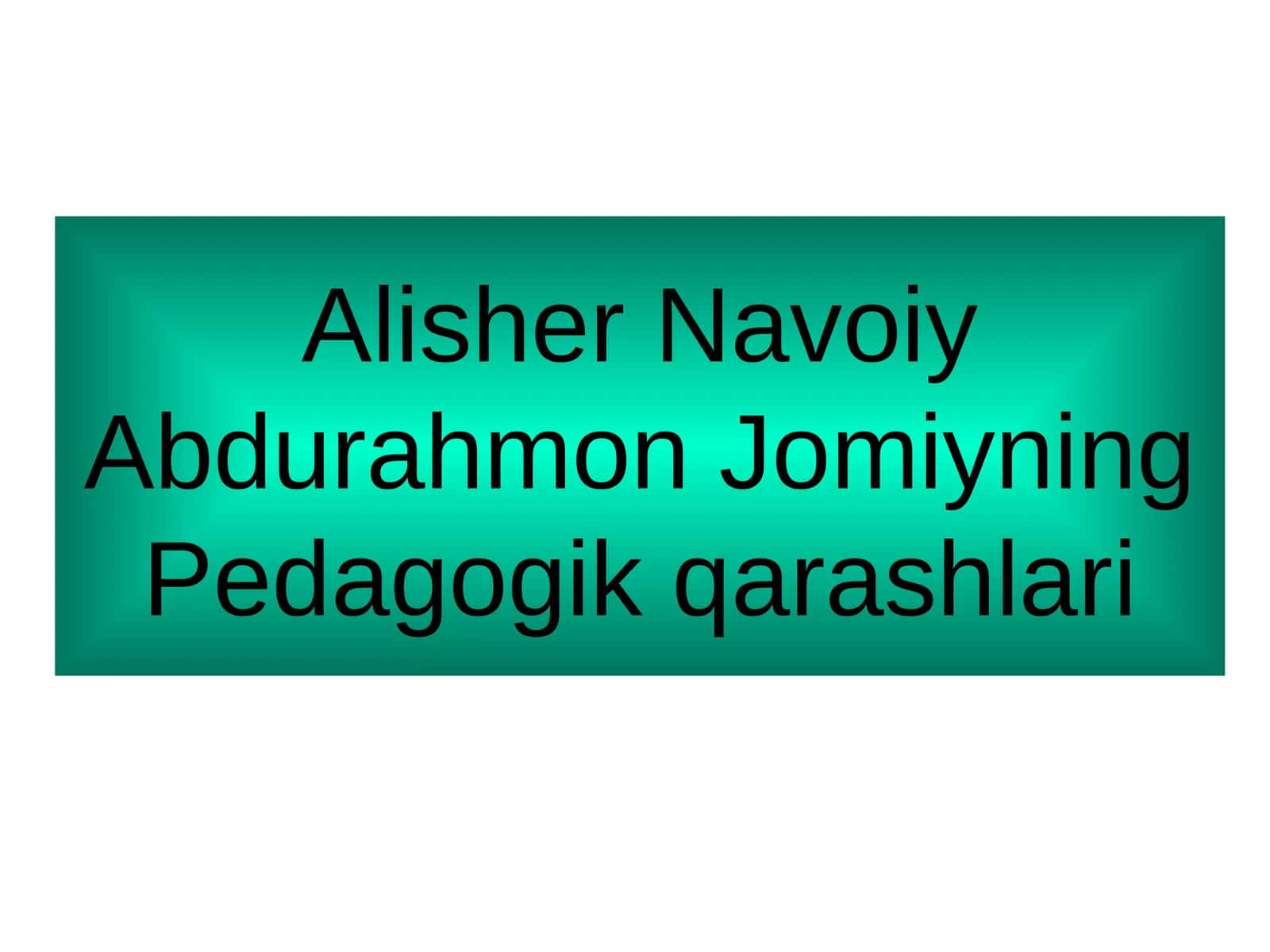 Alisher Navoiy Abdurahmon Jomiyning Pedagogik qarashlari