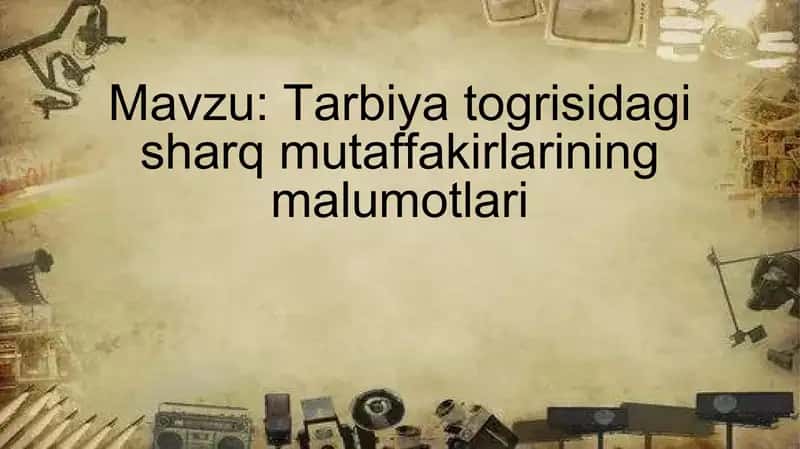 Tarbiya togrisidagi sharq mutaffakirlarining qarashlari