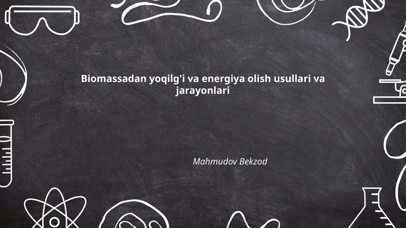 Biomassadan yoqilg'i va energiya olish usullari va jarayonlari