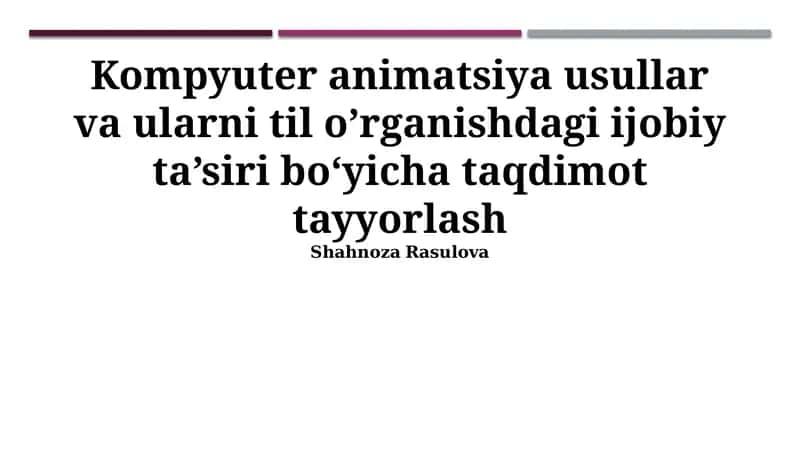 Kompyuter animatsiya usullar va ularni til o’rganishdagi ijobiy ta’siri bo‘yicha taqdimot tayyorlash