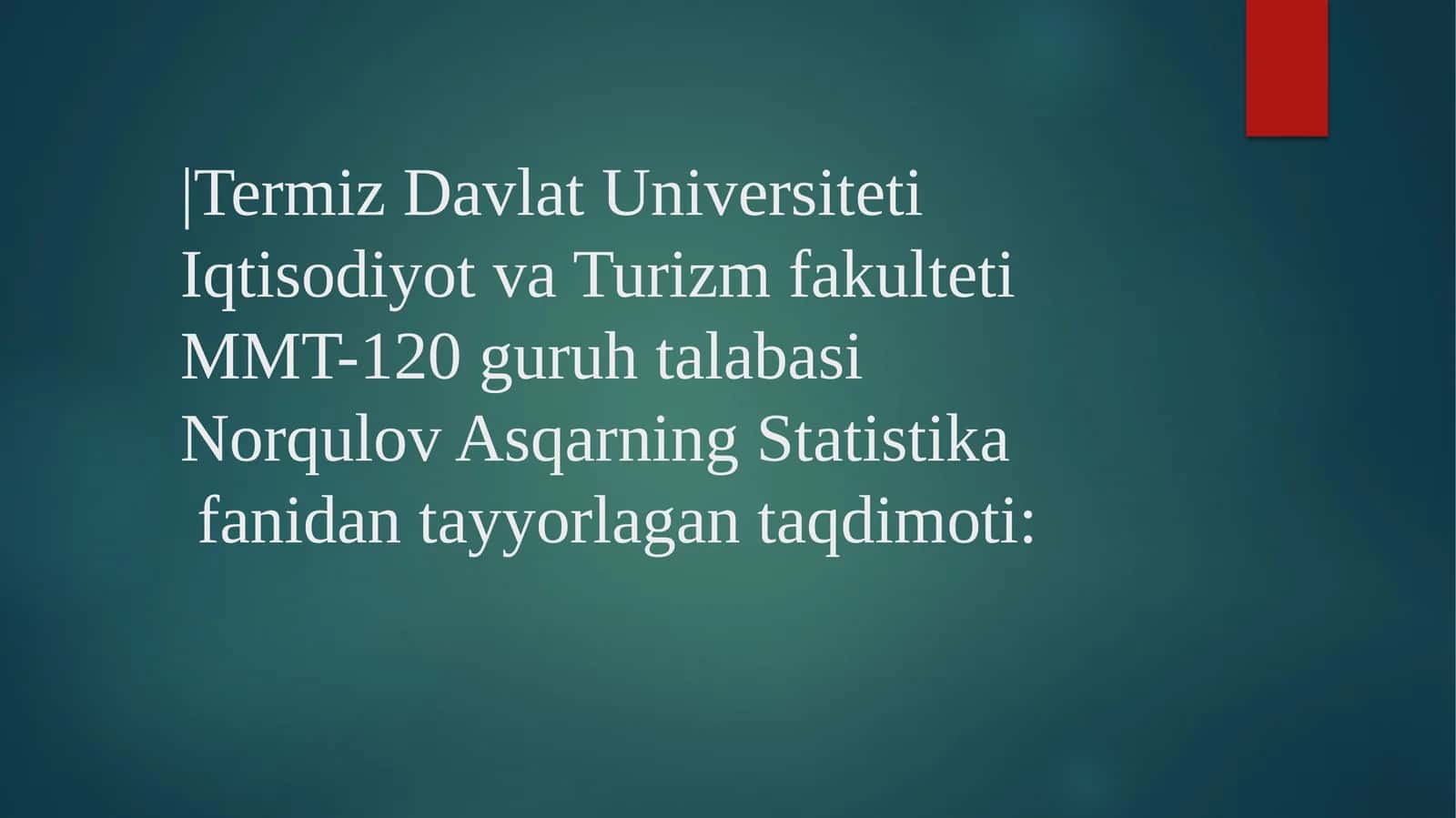 TermizDavlatUniversitetiIqtisodiyotvaTurizmfakultetiMMT-120guruhtalabasiNorqulovAsqarningStatistikafanidantayyorlagantaqdimoti