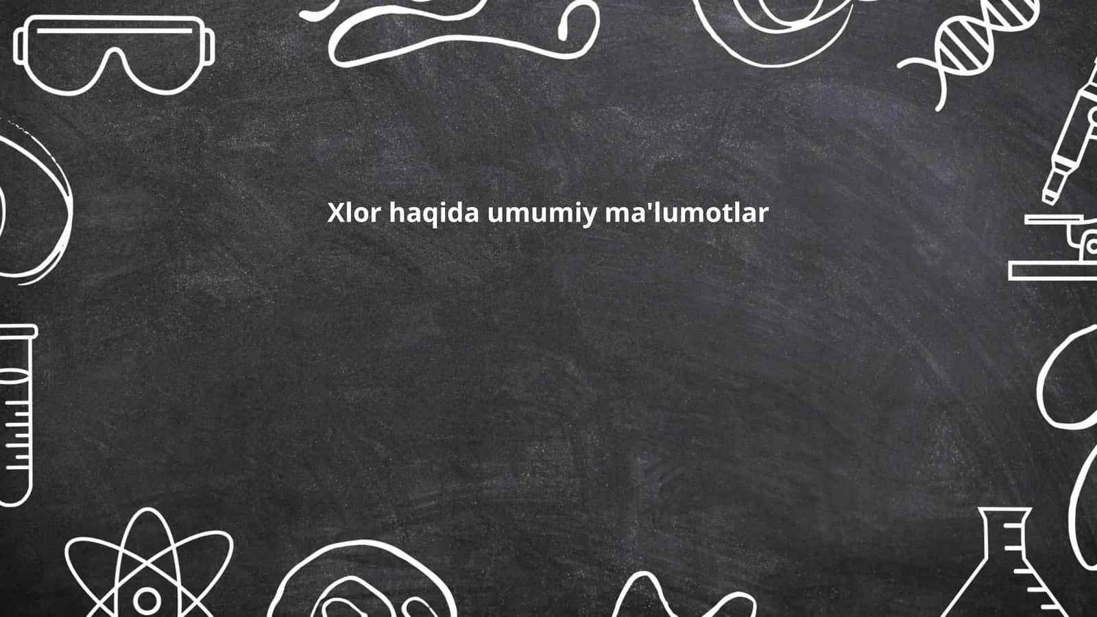 Xlor haqida umumiy ma'lumotlar