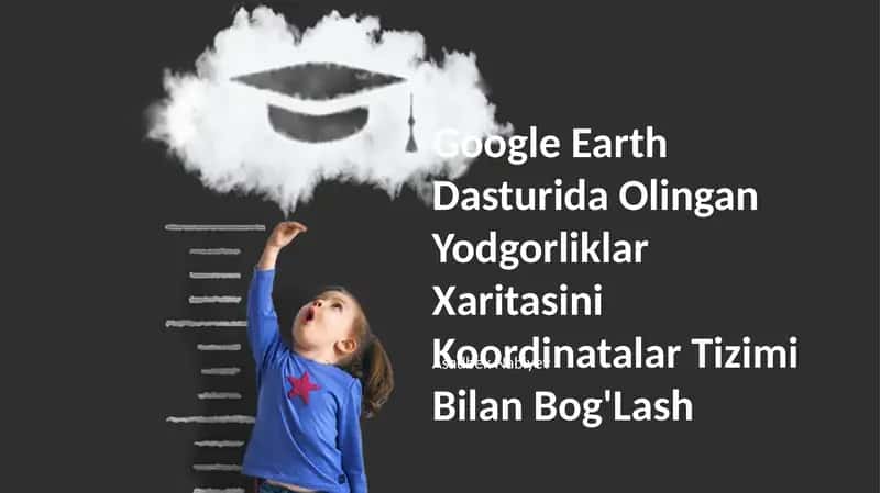 Google Earth Dasturida Olingan Yodgorliklar Xaritasini Koordinatalar Tizimi Bilan Bog'Lash