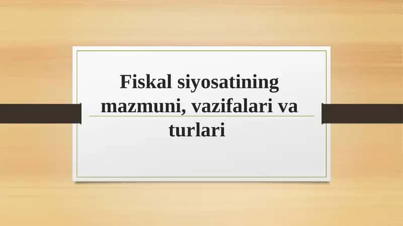 Fiskal siyosatining mazmuni, vazifalari va turlari