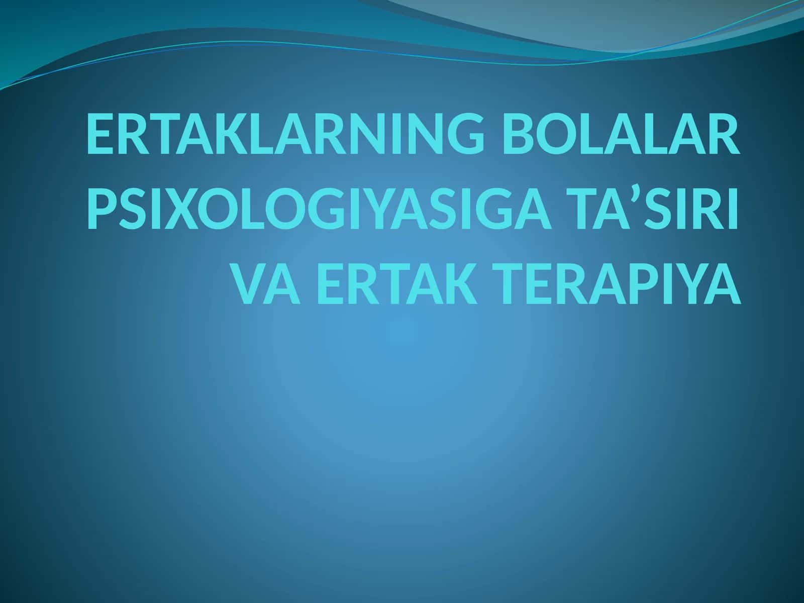 ERTAKLARNING BOLALAR PSIXOLOGIYASIGA TA’SIRI VA ERTAK TERAPIYA