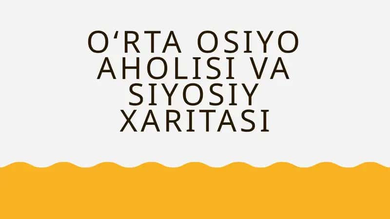 O‘RTA OSIYO AHOLISI VA SIYOSIY XARITASI