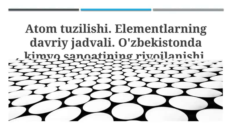 Atom tuzilishi. Elementlarning davriy jadvali. O'zbekistonda kimyo sanoatining rivojlanishi