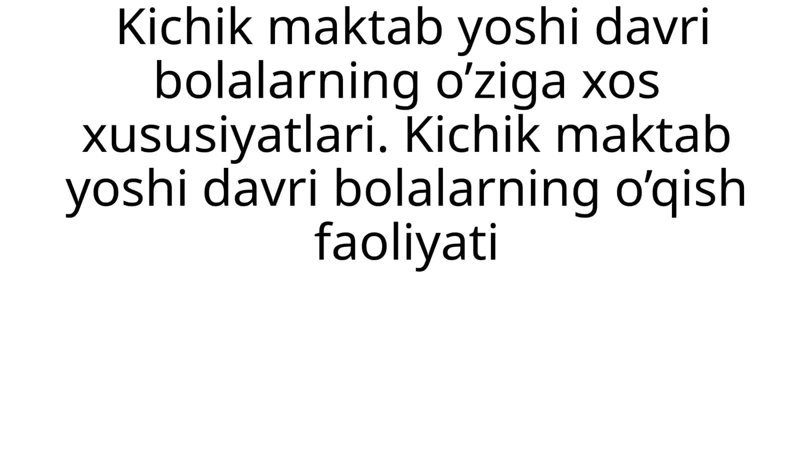 Kichik maktab yoshi davri bolalarning o’ziga xos xususiyatlari. Kichik maktab yoshi davrining o'qish faoliyati