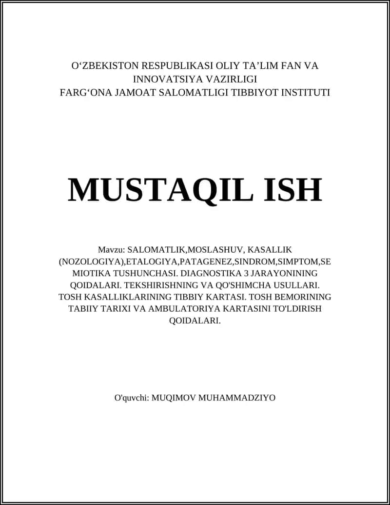 SALOMATLIK,MOSLASHUV, KASALLIK (NOZOLOGIYA),ETALOGIYA,PATAGENEZ,SINDROM,SIMPTOM,SEMIOTIKA TUSHUNCHASI. DIAGNOSTIKA 3 JARAYONINING QOIDALARI. TEKSHIRISHNING VA QO'SHIMCHA USULLARI. TOSH KASALLIKLARINING TIBBIY KARTASI. TOSH BEMORINING TABIIY TARIXI VA AMBULATORIYA KARTASINI TO'LDIRISH QOIDALARI