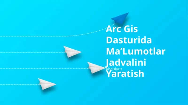 Arc Gis Dasturida Ma’Lumotlar Jadvalini Yaratish