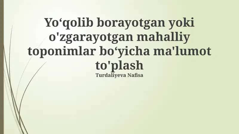 Yo‘qolib borayotgan yoki o'zgarayotgan mahalliy toponimlar bo‘yicha ma'lumot to'plash