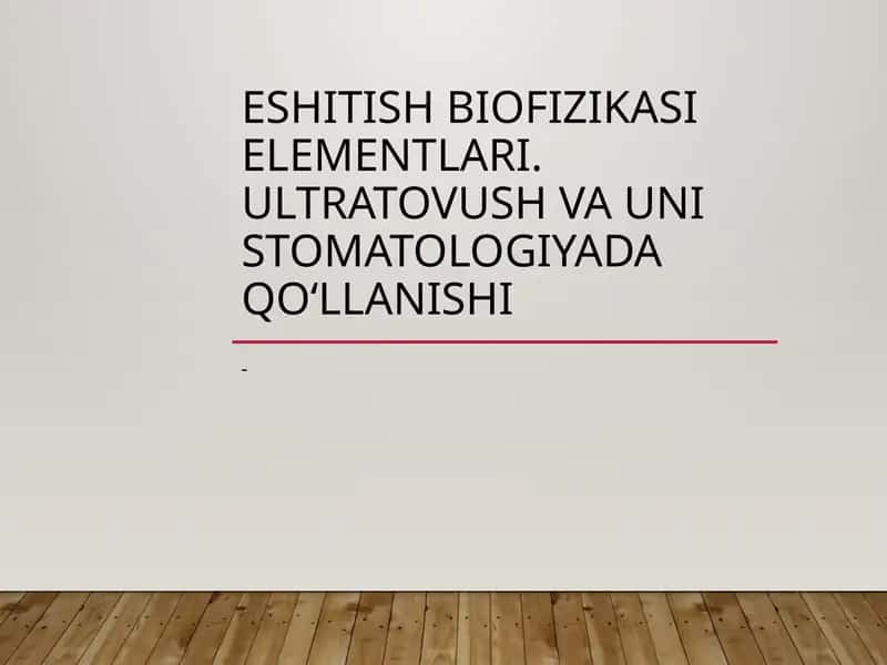 Eshitish biofizikasi elementlari. Ultratovush va uni stomatologiyada qo‘llanishi