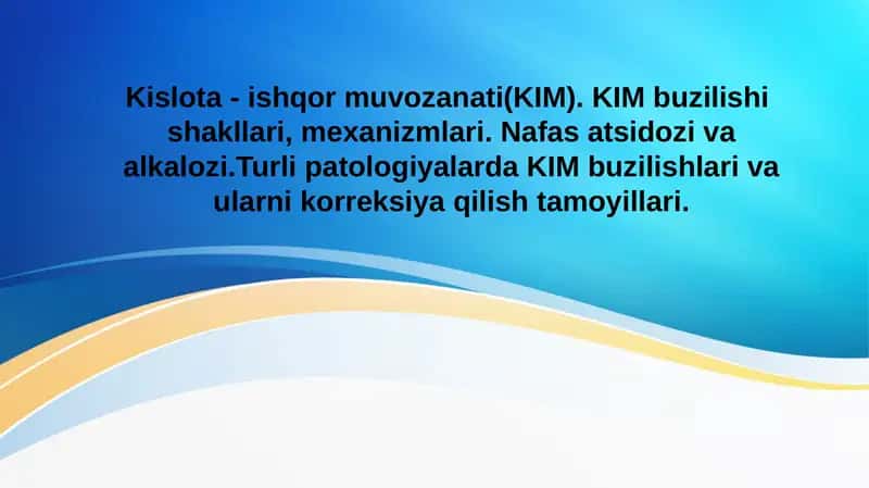 Kislota - ishqor muvozanati (KIM). KIM buzilishi shakllari, mexanizmlari. Nafas atsidozi va alkalozi.Turli patologiyalarda KIM buzilishlari va ularni korreksiya qilish tamoyillari