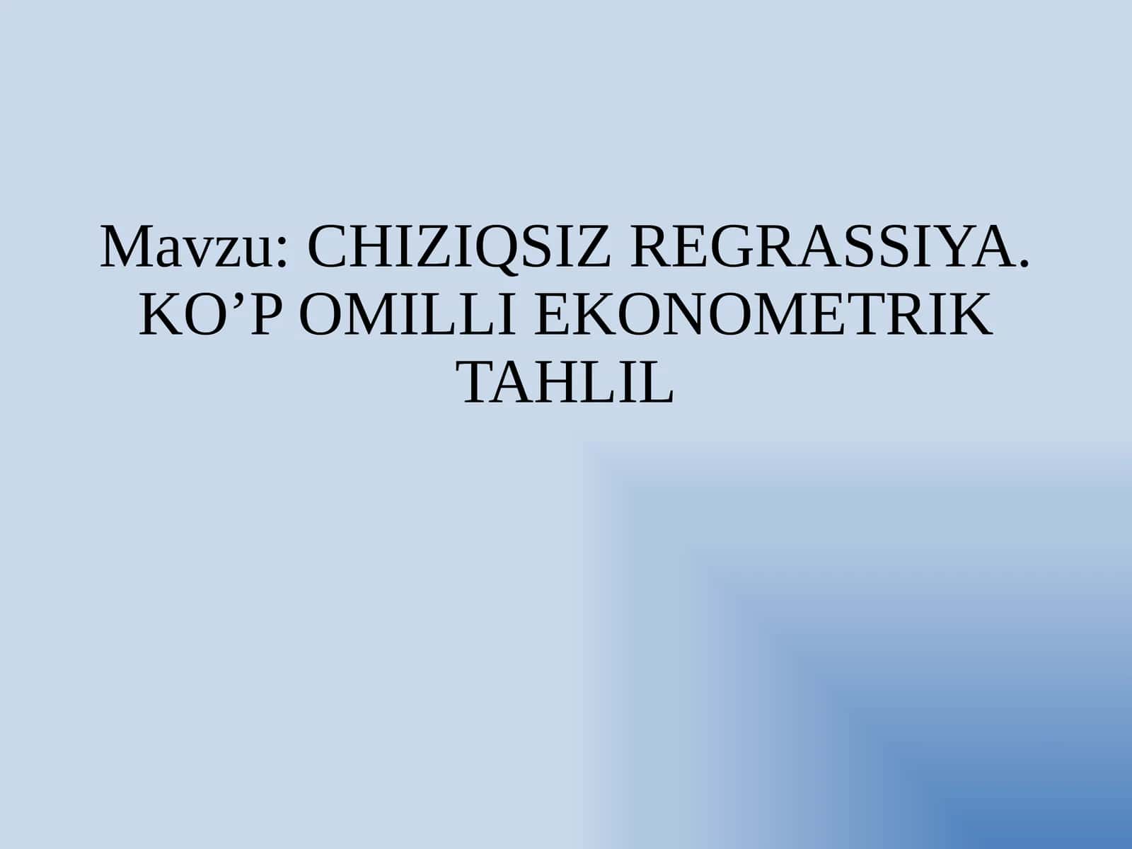 CHIZIQSIZ REGRASSIYA. KO’P OMILLI EKONOMETRIK TAHLIL