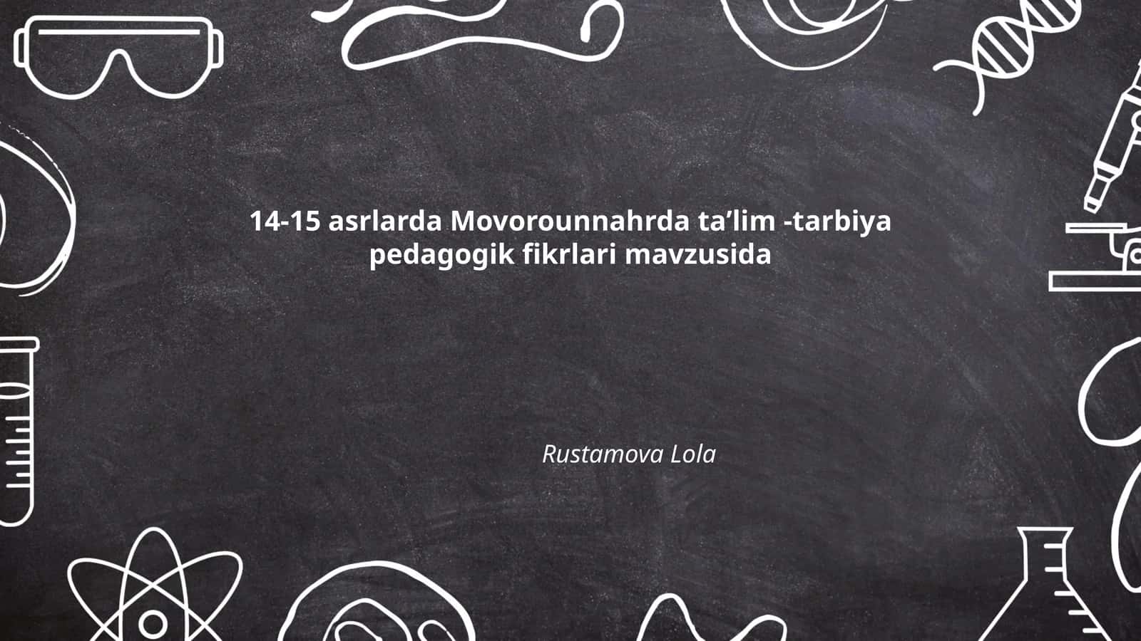 14-15 asrlarda Movorounnahrda ta’lim -tarbiya pedagogik fikrlari mavzusida