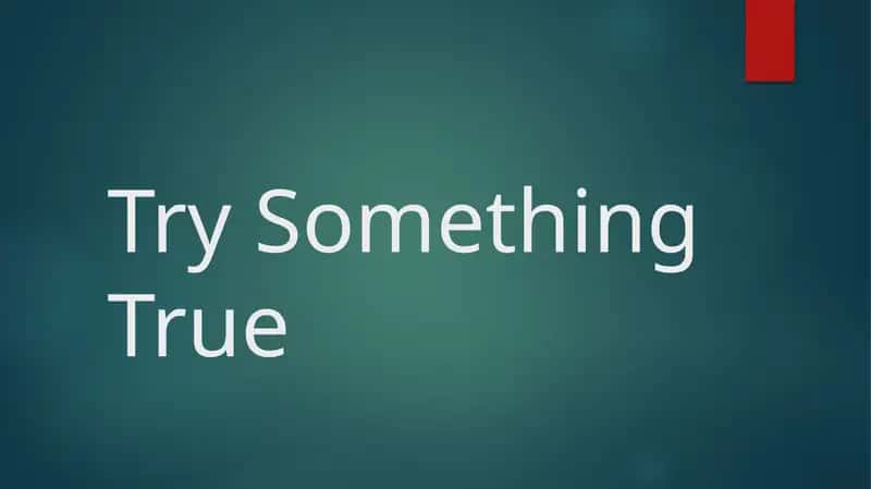 Try Something True
