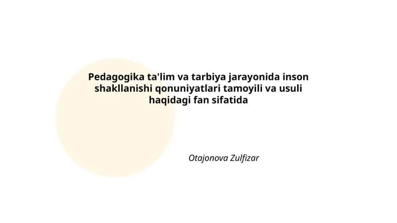 Pedagogika ta'lim va tarbiya jarayonida inson shakllanishi qonuniyatlari tamoyili va usuli haqidagi fan sifatida